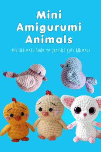 Mini Amigurumi Animals: The Ultimate Guide To Crochet Cute Animals: Easy Crochet Animal Patterns