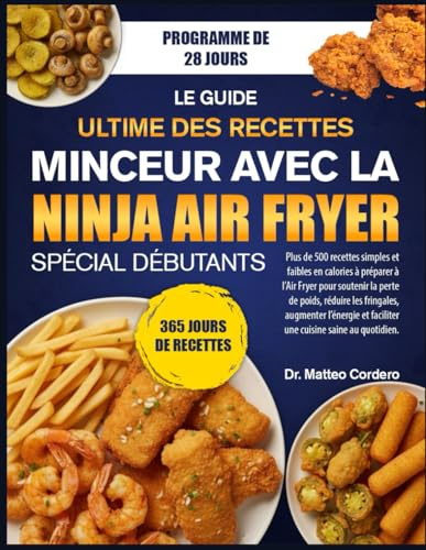 LE GUIDE ULTIME DES RECETTES MINCEUR AVEC LA NINJA AIR FRYER SPÉCIAL DÉBUTANTS: Plus de 500 recettes simples et faibles en calories à préparer à l’Air ... augmenter l’énergie et faciliter une