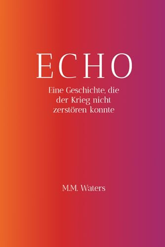 ECHO: Eine Geschichte, die der Krieg nicht zerstören konnte