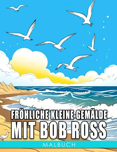 Fröhliche kleine Gemälde mit Bob Ross: Entfesseln Sie Ihren inneren Künstler und lernen Sie mit Bob Ross - Perfekt für 8-12-Jährige