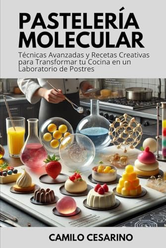 Pastelería Molecular: Técnicas Avanzadas y Recetas Creativas para Transformar tu Cocina en un Laboratorio de Postres (Crudo y Sin Filtro)