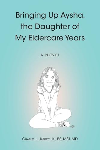 Bringing Up Aysha, the Daughter of My Eldercare Years: A novel