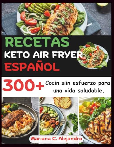 Recetas Keto Air Fryer Español: 300+ Cocin siin esfuerzo para una vida saludable.