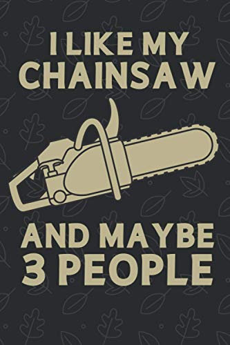I Like My Chainsaw And Maybe 3 People: Woodworking Daily Journal
