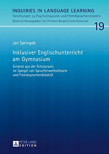 Inklusiver Englischunterricht am Gymnasium: Evidenz aus der Schulpraxis im Spiegel von Spracherwerbstheorie und Fremdsprachendidaktik