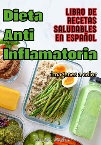 Dieta antiinflamatoria;Libro de recetas saludables en español: Deliciosas Recetas AntiInflamatorias: Cocina Fácil y Saludable para Reducir ... Bajo Índice Glucémico y Superalimento