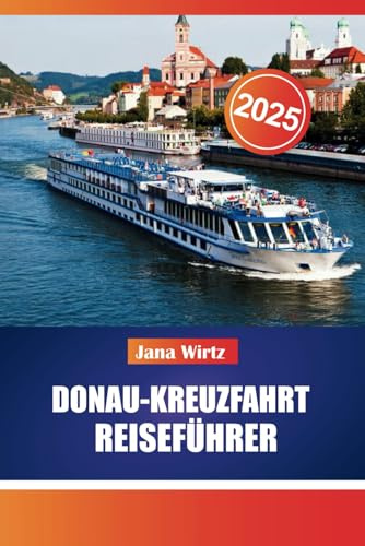DONAU-KREUZFAHRT REISEFÜHRER 2025: Entdecken Sie die Schönheit und Geschichte von Europas majestätischer Wasserstraße