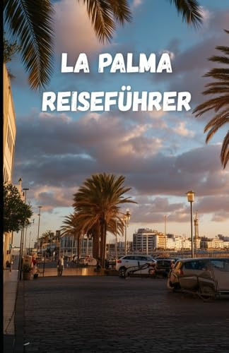 La Palma Reiseführer: Natur, Kultur und Vulkanabenteuer der Isla Bonita