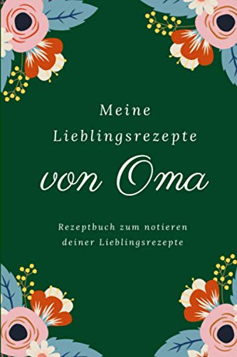 Meine Lieblingsrezepte von Oma: Notizbuch zum eintragen der Lieblingsrezepte von Oma DinA5 Softcover matt