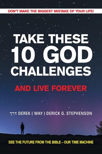 TAKE THESE 10 GOD CHALLENGES AND LIVE FOREVER: DON’T MAKE THE BIGGEST MISTAKE OF YOUR LIFE