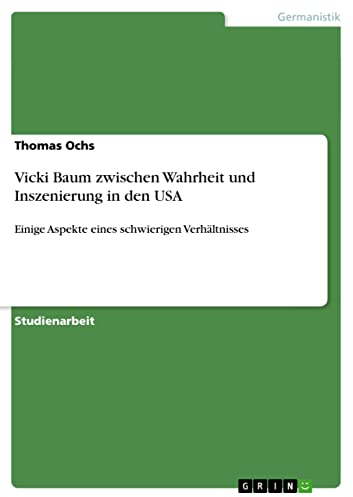 Vicki Baum zwischen Wahrheit und Inszenierung in den USA: Einige Aspekte eines schwierigen Verhältnisses