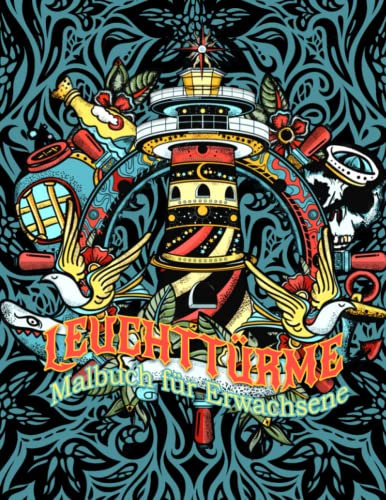 Leuchtturm Malbuch: 30 Wunderschön Kreative Leuchttürme Ausmalbuch Mit Meer & Nostalgischen Landschaften Nord- und Ostsee zur Entspannung Für Erwachsene Und Teenagers