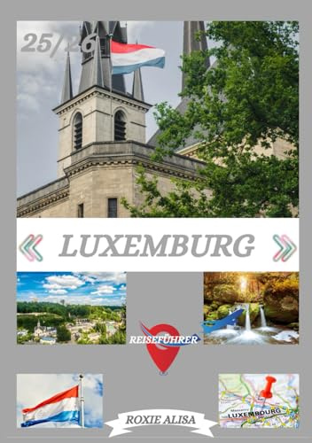 LUXEMBURG REISEFÜHRER 2025-2026: Luxemburg entdecken: Top-Sehenswürdigkeiten, beste Reisezeit, Hotels, Visabestimmungen, Transporttipps und vieles mehr