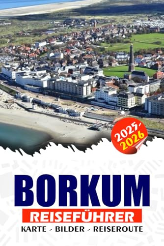 BORKUM REISEFÜHRER 2026: Entdecken Sie Deutschlands verstecktes Nordseeparadies, Wattenabenteuer bis hin zur Teekultur, Radfahren, Wellness und Festivals.
