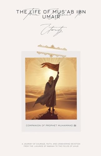 From Elegance to Enternity The Life of Mus'ab ibn Umair