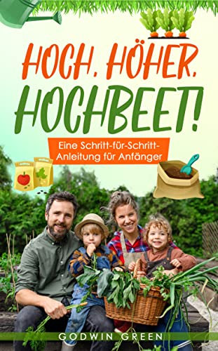 Hoch, höher, Hochbeet: Eine Schritt-für-Schritt-Anleitung für Hochbeet-Anfänger