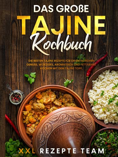 Das große Tajine Kochbuch: Die besten Tajine Rezepte für orientalischen Genuss. Würziges, aromatisch und fettarmes Kochen mit dem Tajine Topf.