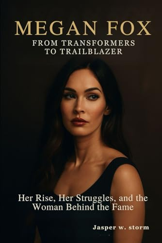 Megan Fox: From Transformers to Trailblazer: Her Rise, Her Struggles, and the Woman Behind the Fame