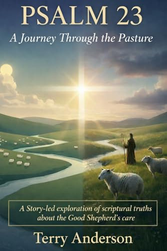 Psalm 23 A Journey Through the Pasture: A story-led exploration of scriptural truths about the Good Shepherd's care