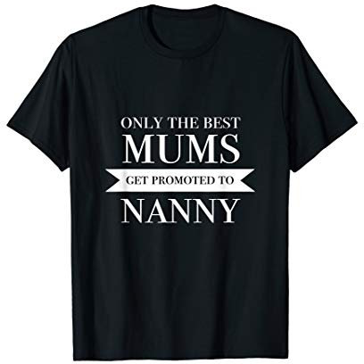 Only The Best Mums Get Promoted To Nanny T-Shirt