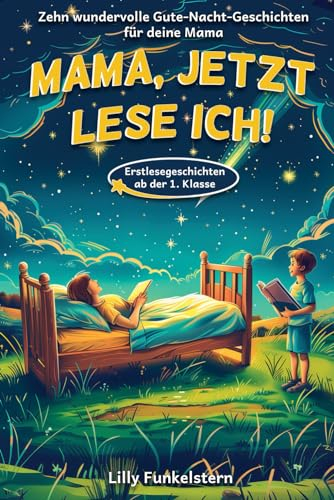 Mama, jetzt lese ich! Dein Kind liest dir die Gute-Nacht-Geschichten vor - Für Erstleser ab der 1. Klasse geeignet - mit Kapiteleinteilung