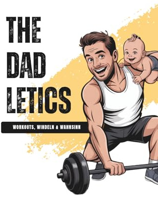 Dadletics – Workouts, Windeln & Wahnsinn: Training, Chaos & Liebe – Das Fitnessbuch für echte Papas