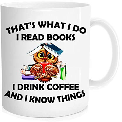 Funny coffee mug - That s What I Do I Read Books I Drink Coffee And I Know Things mug - Funny Reading Mug，Owl mugs，Great cup Idea For Office Party Employee Boss Coworkers - 11 oz Novelty Mug