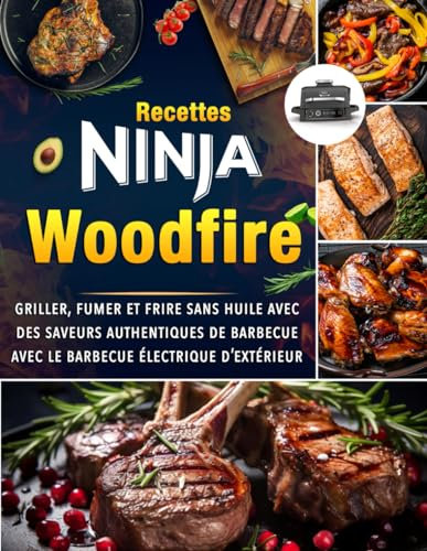 Recettes Ninja Woodfire : Griller, fumer et frire sans huile avec des saveurs authentiques de barbecue avec le barbecue électrique d’extérieur