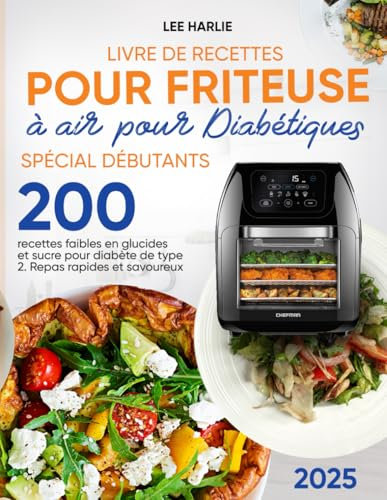 Livre de Recettes pour Friteuse à air pour Diabétiques – Spécial Débutants: 200 recettes faibles en glucides et sucre pour diabète de type 2. Repas rapides et savoureux