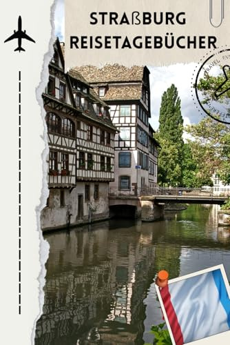 Straßburg Reisetagebücher: Frankreich trifft Deutschland – Straßburg Journal für Reiselustige & Kulturfreunde
