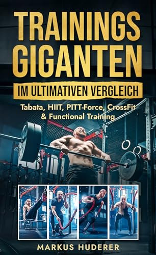 Trainingsgiganten im ultimativen Vergleich: Tabata, HIIT, PITT-Force, CrossFit & Functional Training (Fitness & Ernährung 5)
