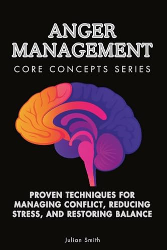 Anger Management Core Concepts Series: Proven Techniques for Managing Conflict, Reducing Stress, and Restoring Balance
