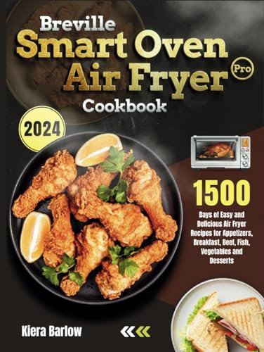 Breville Smart Oven Air Fryer Pro Cookbook: 1500 Days of Easy and Delicious Air Fryer Recipes for Appetizers, Breakfast, Beef, Fish, Vegetables and Desserts
