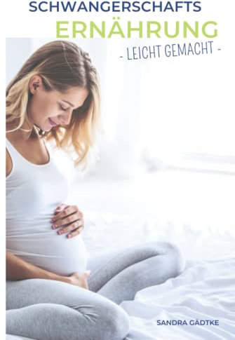 Schwangerschaftsernährung leicht gemacht: Allergien beim Baby & Schwangerschaftsdiabetes vorbeugen! Mit vielen (diabetikerfreundlichen) Rezepten