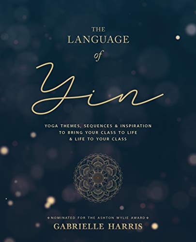 The Language of Yin: Yoga Themes, Sequences and Inspiration to Bring Your Class to Life and Life to Your Class (The Inspired Yoga Teacher) (English Edition)