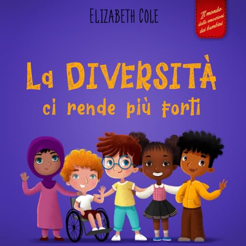 La diversità ci rende più forti: Libro per l'infanzia sulla diversità, la gentilezza e le emozioni sociali (Racconto illustrato per bambini e bambine)