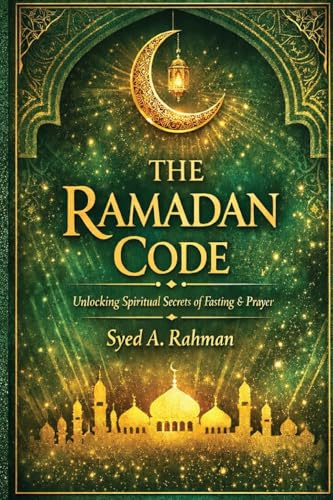 THE RAMADAN CODE: Unlocking Spiritual Secrets of Fasting & Prayers during Ramadan by following the Prophet's Sunnah and eliminating Modern Day Distractions.
