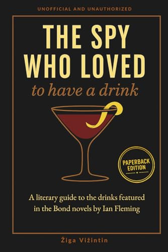 The Spy Who Loved to Have a Drink: A literary guide to the drinks featured in the Bond novels by Ian Fleming