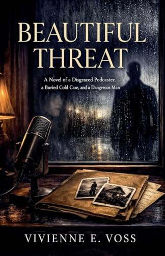 Beautiful Threat: A Novel of a Disgraced Podcaster, a Buried Cold Case, and a Dangerous Man