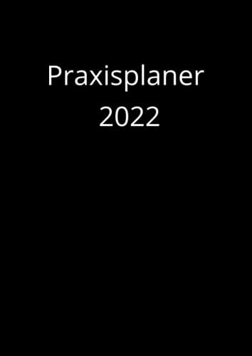 Praxisplaner 2022: Terminplaner 2022 A4, mit Datum, 1 woche 2 seiten, Montag bis Samstag, Uhrzeiten mit 15 Minuten Takt, 1 spalte für 1 Person, Terminbuch Kalender, Deutsch