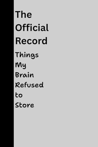 The official record: Things my brain refused to store: Funny Gift Notebook for Close Friends and Family