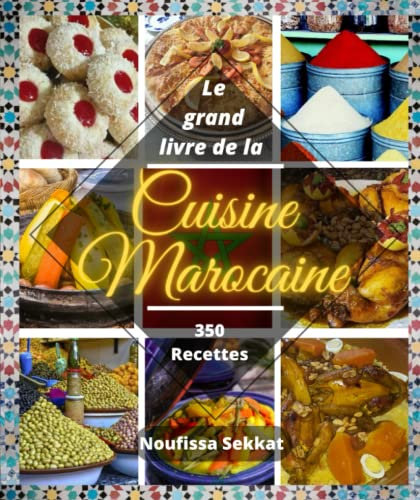 Le grand livre de la cuisine marocaine: 350 recettes simples et faciles : Tajine, couscous, gâteaux, boissons et autres…