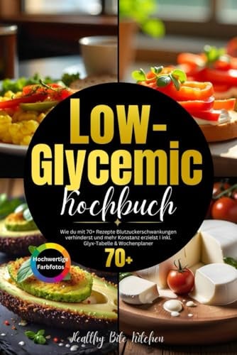 Low-Glycemic Kochbuch: Wie du mit 70+ Rezepte Blutzuckerschwankungen verhinderst und mehr Konstanz erzielst I inkl. Glyx-Tabelle & Wochenplaner