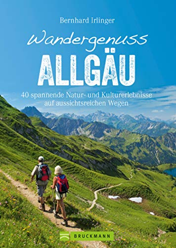 Wandergenuss Allgäu: 40 spannende Natur- und Kulturerlebnisse auf aussichtsreichen Wegen (Erlebnis Wandern)