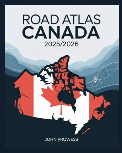 ROAD ATLAS CANADA 2025/2026: THE COMPLETE GUIDE TO CANADIAN HIGHWAYS, SCENIC ROUTES, AND CROSS-COUNTRY TRAVEL — INCLUDES MAPS, ITINERARIES, AND REGIONAL HIGHLIGHTS