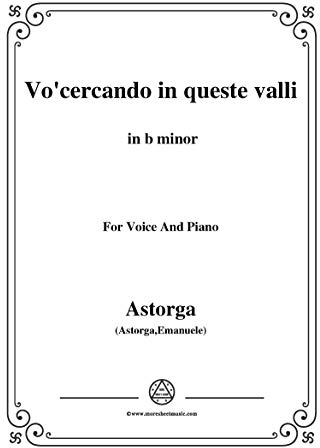 Astorga-Vo'cercando in queste valli,in b minor,for Voice and Piano (Italian Edition)