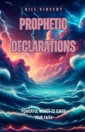 Prophetic Declarations: Powerful Words to Ignite Your Faith