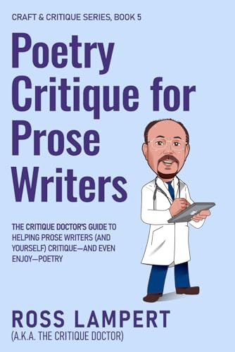 Poetry Critique for Prose Writers: The Critique Doctor’s Guide to Helping Prose Writers (and Yourself) Critique—and Even Enjoy—Poetry (Craft & Critique, Band 5)