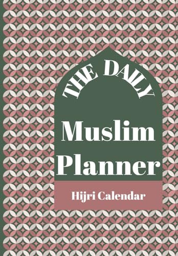 The Daily Muslim Planner: Hijri Calendar: A Muslim, Hijri Calendar, Marked with Islamic Dates & Events, Full of Daily Islamic Lifestyle Journalling (Salat, Fasting, Ramadan Tracker)