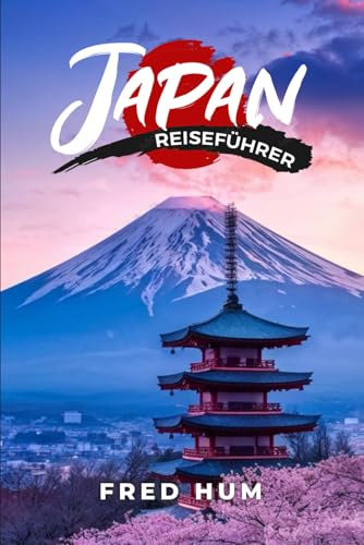 Japan Reiseführer: Ihr ultimativer Reiseführer für unvergeßliche Reisen, Must-Do’s und lokale Geheimtipps mit 100 Tipps & Experten-Tricks